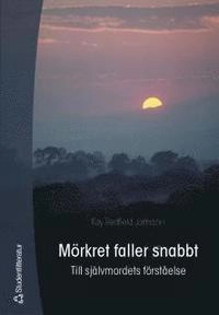 Mörkret faller snabbt : till självmordets förståelse; Kay Redfield Jamison; 2005