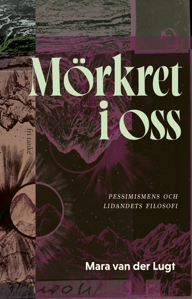 Mörkret i oss : pessimismens och lidandets filosofi; Mara van der Lugt; 2024