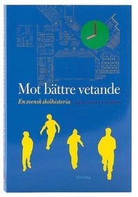 Mot bättre vetande : en svensk skolhistoria; Hans Albin Larsson; 2011