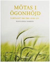 Mötas i ögonhöjd : samtalet om tro och liv; Hans-Erik Nordin; 2015