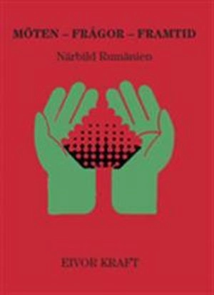 Möten – frågor – framtid : närbild Rumänien; Eivor Kraft; 2013