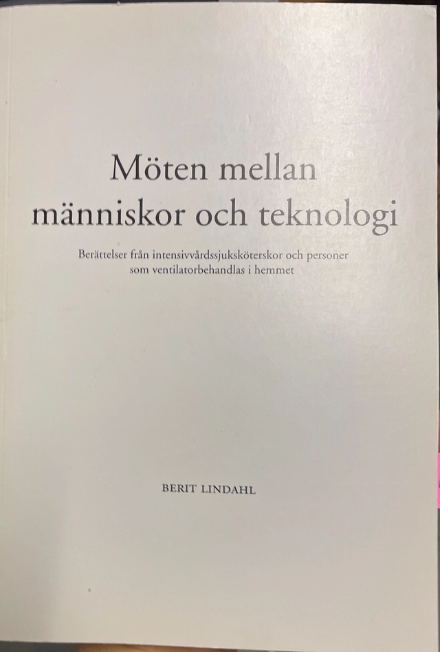 Möten mellan människor och teknologi : berättelser från intensivvårdssjuksköterskor och personer som ventilatorbehandlas i hemmet; Berit Lindahl; 2005