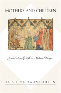 Mothers and children : Jewish family life in medieval Europe; Elisheva Baumgarten; 2004
