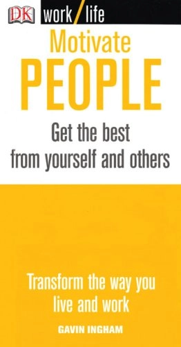 Motivate People: Get the Best from Yourself and OthersDK work/life; Gavin Ingham