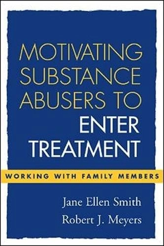 Motivating substance abusers to enter treatment : working with family members; Jane Ellen Smith; 2004