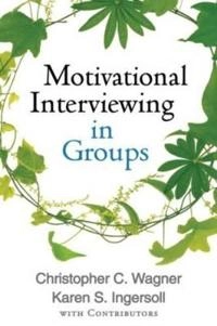 Motivational interviewing in groups; Christopher C. Wagner; 2013