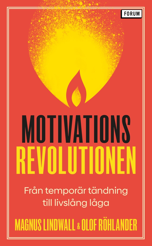 Motivationsrevolutionen : från temporär tändning till livslång låga; Magnus Lindwall, Olof Röhlander; 2021