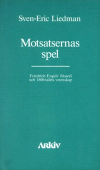 Motsatsernas spel : Friedrich Engels filosofi och 1800-talets vetenskap; Sven-Eric Liedman; 1983