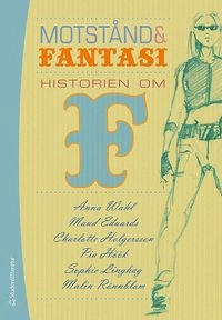 Motstånd och fantasi : historien om F; Anna Wahl, Maud Eduards, Charlotte Holgersson, Pia Höök, Sophie Linghag, Malin Rönnblom; 2008