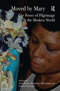 Moved by Mary : the power of pilgrimage in the modern world; Willy Jansen, Anna-Karina Hermkens; 2009