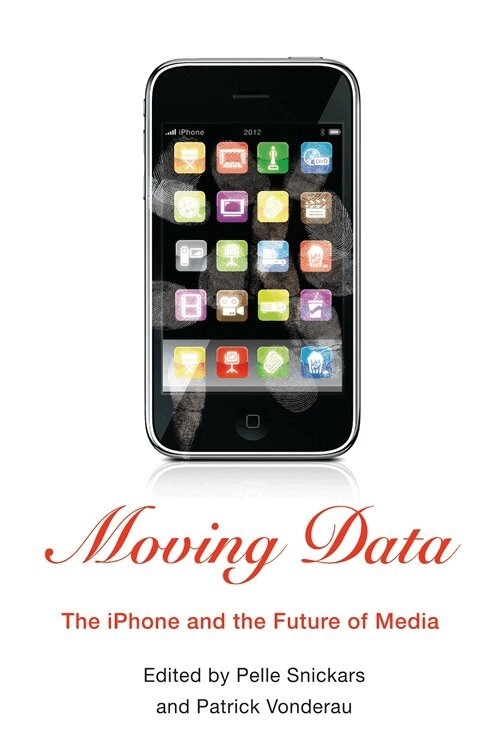 Moving data : the iphone and the future of media; Pelle Snickars; 2012