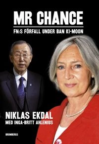 Mr Chance : FN:s förfall under Ban Ki-moon; Inga-Britt Ahlenius, Niklas Ekdal; 2011