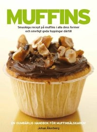 Muffins : smaskiga recept på muffins i alla dess former och smetigt goda toppingar därtill; Johan Åkerberg, Sara Bang-Melchior; 2010