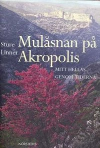 Mulåsnan på Akropolis : mitt Hellas genom tiderna; Sture Linnér; 1996