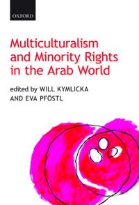Multiculturalism and minority rights in the Arab world; Will Kymlicka, Eva Pföstl; 2014