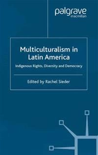 Multiculturalism in Latin America : indigenous rights, diversity and democracy; Rachel Sieder; 2002