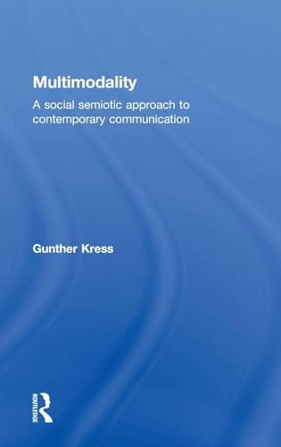 Multimodality : a social semiotic approach to contemporary communication; Gunther R. Kress; 2010