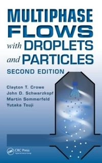 Multiphase flows with droplets and particles Clayton T. Crowe, Martin Sommerfeld, John D Schwarzkopf and Yutaka Tsuji; Clayton T Crowe, John D Schwarzkopf, Martin Sommerfeld, Yutaka Tsuji; 2012