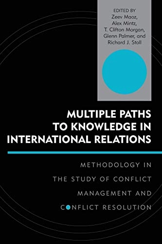 Multiple paths to knowledge in international relations : methodology in the study of conflict management and conflict resolution; Zeev Maoz, Alex Mintz, Clifton T Morgan, Glenn Palmer, Richard J Stoll; 2004