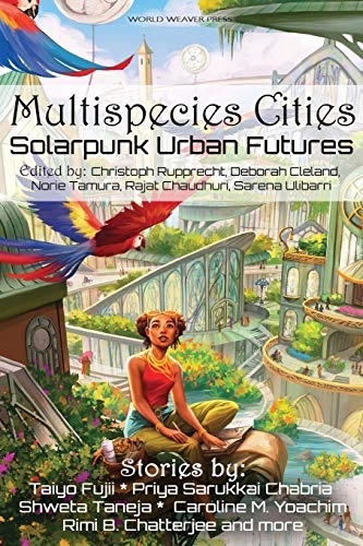 Multispecies cities : solarpunk urban futures; Christoph Rupprecht, Deborah Cleland, Norie Tamura, Rajat Chaudhuri, Sarena Ulibarri, Christoph Rupprecht, Deborah Cleland, Norie Tamura, Rajat Chaudhuri; 2021