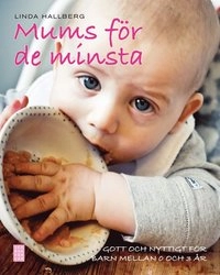 Mums för de minsta : gott och nyttigt för barn mellan 0 och 3 år; Linda Hallberg; 2011