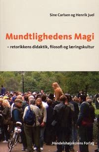 Mundtlighedens magi : retorikkens didaktik, filosofi og læringskultur; Henrik Juel, Sine. Carlsen; 2009