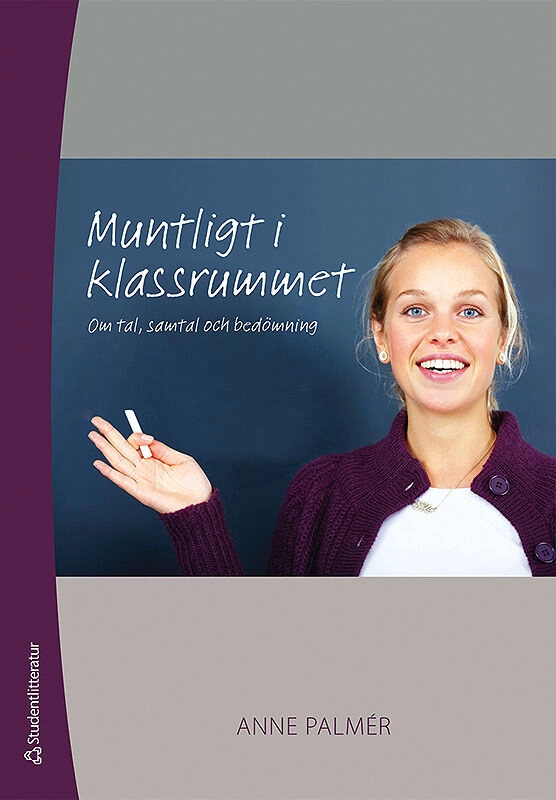 Muntligt i klassrummet : om tal, samtal och bedömning; Anne Palmér; 2010