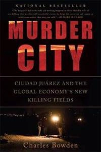 Murder city : Ciudad Juárez and the global economy's new killing fields; Charles Bowden; 2011
