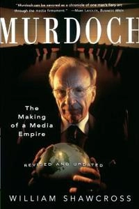 Murdoch : the making of a media empire; William Shawcross; 1997