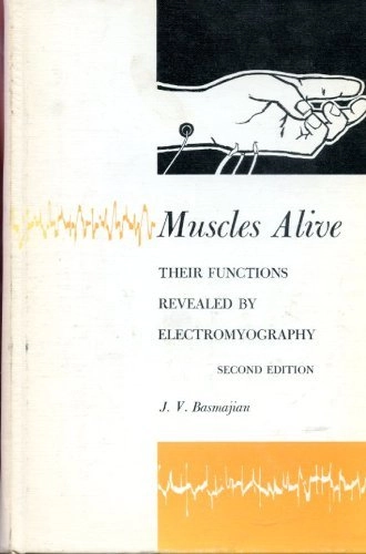 Muscles alive : their functions revealed by electromyography; John Varoujan Basmajian; 1985