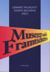 Museer och framtidstro En museivetenskaplig antologi; Svante (red) Beckman; 2003