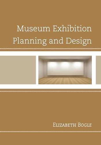 Museum exhibition planning and design; Elizabeth Bogle; 2013