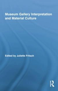 Museum gallery interpretation and material culture; Juliette Fritsch; 2014