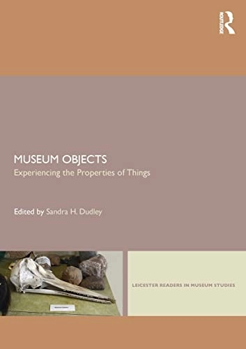 Museum objects : experiencing the properties of things; Sandra H. Dudley; 2012