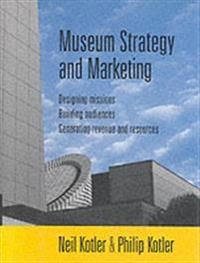 Museum Strategy and Marketing: Designing Missions, Building Audiences, Gene; Neil Kotler; 1998