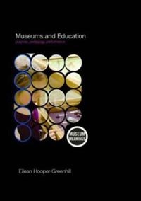 Museums and education : purpose, pedagogy, performance; Eilean Hooper-Greenhill; 2007