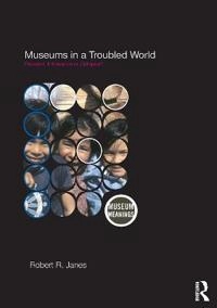 Museums in a troubled world : renewal, irrelevance or collapse?; Robert R. Janes; 2009