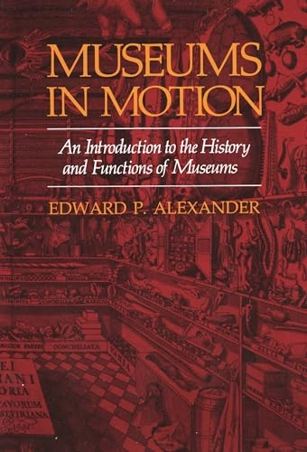 Museums in motion : an introduction to the history and functions of museums; Edward P. Alexander; 1996