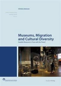 Museums, migration and cultural diversity : Swedish museums in tune with the times; Christina Johansson; 2015