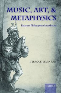 Music, art, and metaphysics : essays in philosophical aesthetics; Jerrold Levinson; 2011