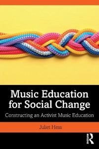 Music education for social change : constructing an activist music education; Juliet Hess; 2019