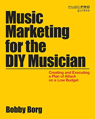 Music Marketing for the DIY Musician: Creating and Executing a Plan of Attack on a Low Budget (Music Pro Guides); Bobby Borg; 2014