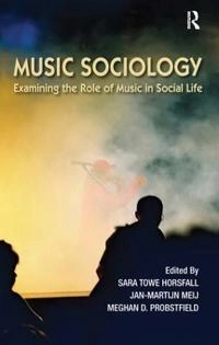 Music sociology : examining the role of music in social life; Sara Horsfall, Jan-Martijn Meij, Meghan D. Probstfield; 2013