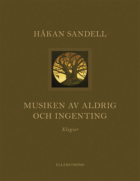 Musiken av aldrig och ingenting : elegier; Håkan Sandell; 2019