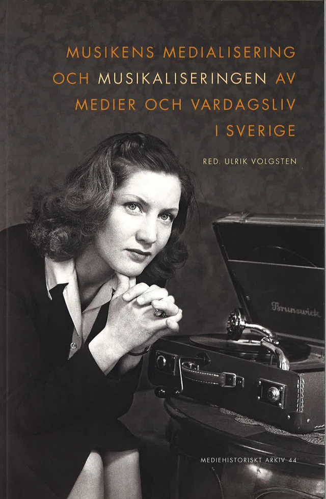 Musikens medialisering och musikaliseringen av medier och vardagsliv i Sverige; Ulrik Volgsten; 2019