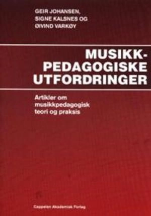 Musikkpedagogiske utfordringer : artikler om musikkpedagogisk teori og praxis; Geir Johansen, Signe Kalsnes, Øivind Varkøy; 2004