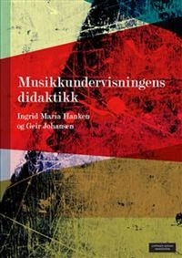Musikkundervisningens didaktikk; Ingrid Maria Hanken; 2013