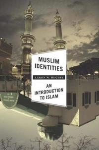 Muslim identities : an introduction to Islam; Aaron W. Hughes; 2013