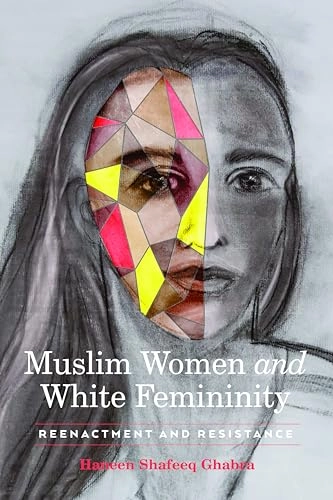 Muslim Women and White Femininity; Haneen Shafeeq Ghabra; 2018
