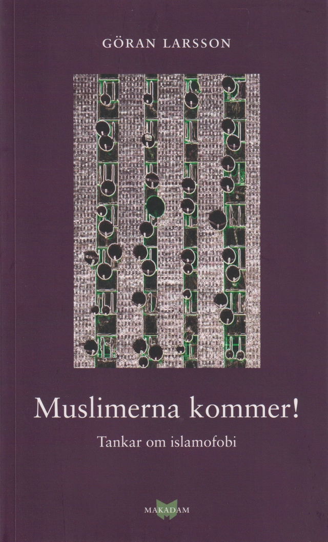 Muslimerna kommer! : tankar om islamofobi; Göran Larsson; 2025